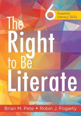 The Right to Be Literate: 6 Essential Literacy Skills by Brian M. Pete, Robin J. Forgarty