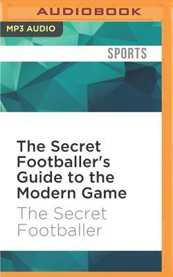 The Secret Footballer's Guide to the Modern Game by The Secret Footballer