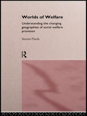 Worlds of Welfare: Understanding the Changing Geographies for Social Welfare Provision by Steven Pinch