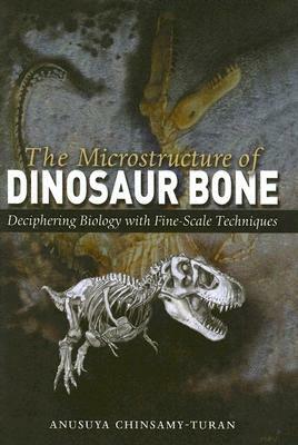 The Microstructure of Dinosaur Bone: Deciphering Biology with Fine-Scale Techniques by Anusuya Chinsamy-Turan