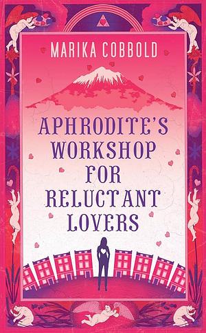Aphrodite's Workshop for Reluctant Lovers by Marika Cobbold