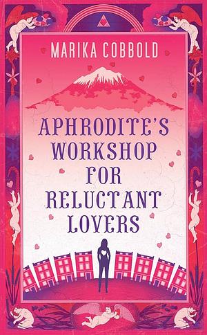 Aphrodite's Workshop for Reluctant Lovers by Marika Cobbold