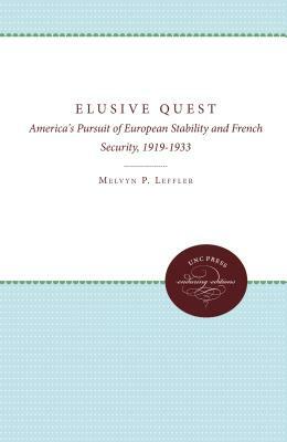 The Elusive Quest: America's Pursuit of European Stability and French Security, 1919-1933 by Melvyn P. Leffler