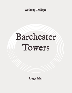 Barchester Towers: Large Print by Anthony Trollope