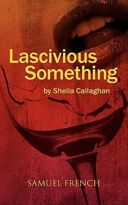 Lascivious Something by Sheila Callaghan