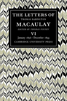 The Letters of Thomas Babington Macaulay: Volume 6, January 1856-December 1859 by Thomas Macaulay