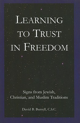 Learning to Trust in Freedom: Signs from Jewish, Christian, and Muslim Traditions by David B. Burrell