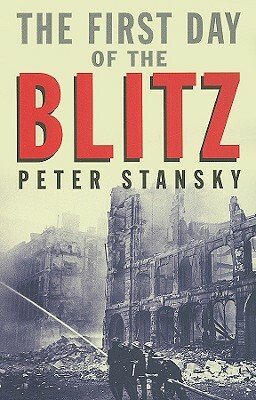 The First Day of the Blitz: September 7, 1940 by Peter Stansky