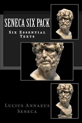Seneca Six Pack: Six Essential Texts by 
