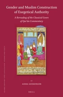 Gender and Muslim Constructions of Exegetical Authority: A Rereading of the Classical Genre of Quran Commentary by Aisha Geissinger