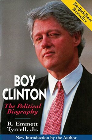 Boy Clinton: The Political Biography by R. Emmett Tyrrell Jr.