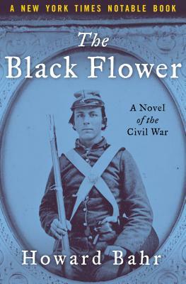 The Black Flower: A Novel of the Civil War by Howard Bahr