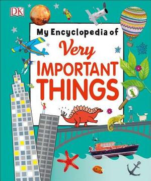 My Encyclopedia of Very Important Things: For Little Learners Who Want to Know Everything by D.K. Publishing