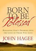 Born to Be Blessed: Releasing God's Promises into the Lives of Those You Love by John Hagee