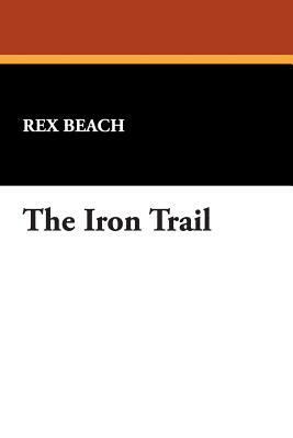 The Iron Trail by Rex Beach