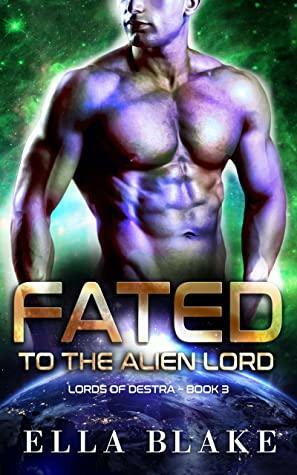 Fated to the Alien Lord: A Sci-Fi Alien Romance (Lords of Destra Book 3) by Ella Blake
