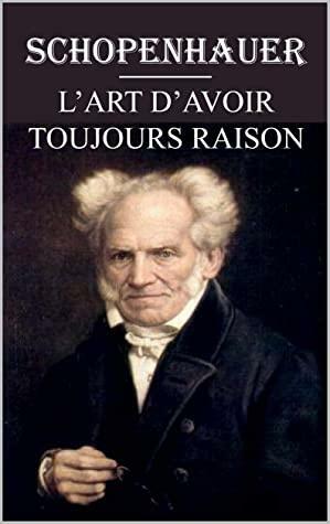 L'art d'avoir toujours raison : édition intégrale et annotée by Arthur Schopenhauer