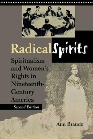 Radical Spirits: Spiritualism and Women's Rights in Nineteenth-Century America by Ann Braude