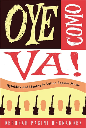 Oye Como Va!: Hybridity and Identity in Latino Popular Music by Deborah Pacini Hernández