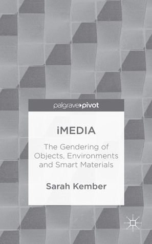 iMedia: The Gendering of Objects, Environments and Smart Materials by Sarah Kember