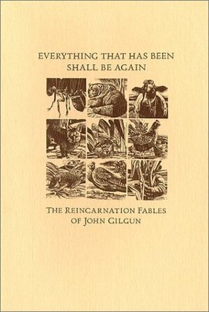 Everything That Has Been Shall Be Again: The Reincarnation Fables of John Gilgun by Michael McCurdy, John Gilgun