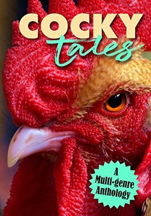 Cocky Tales by Sara Mosier, Benjamin Kissell, Gabriella Wilden, D.J. Tyrer, Perci T. Brooks, Charles Reis, Jensen Reed, Shawn M. Klimek, Olivia London, Erin Crocker, R.C. Mulhare, Linda M. Crate, Kim Solem, Douglas Sandler, Elise Elliot, Anne O'Connell, K. Doge