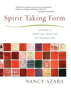 Spirit Taking Form: Making a Spiritual Practice of Making Art by Nancy J. Azara