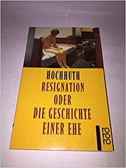 Resignation, Oder Die Geschichte Einer Ehe (Rororo) by Rolf Hochhuth