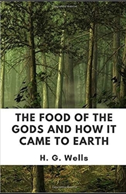 The Food of the Gods and How It Came to Earth Annotated by H.G. Wells