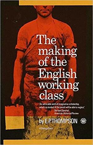 The Making of the English Working Class by E.P. Thompson