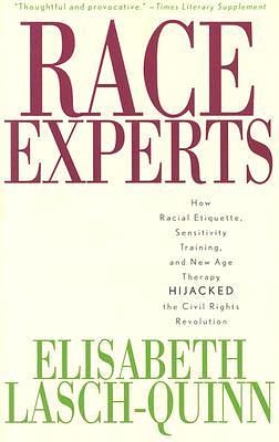 Race Experts: How Racial Etiquette, Sensitivity Training, and New Age Therapy Hijacked the Civil Rights Revolution by Elisabeth Lasch-Quinn