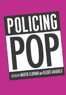 Policing Pop by Martin Cloonan, Reebee Garofalo