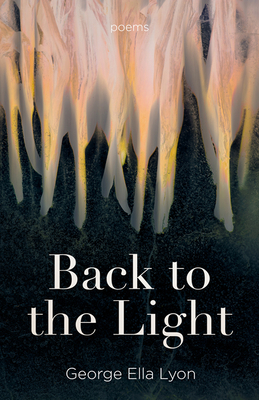 Back to the Light: Poems by George Ella Lyon