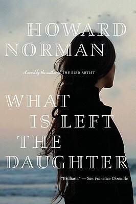 What Is Left the Daughter by Howard Norman