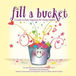 Fill a Bucket: A Guide to Daily Happiness for Young Children by Katherine Martin, Carol McCloud
