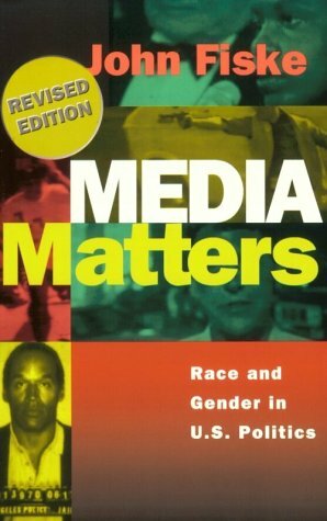 Media Matters: Race and Gender in U.S. Politics by John Fiske