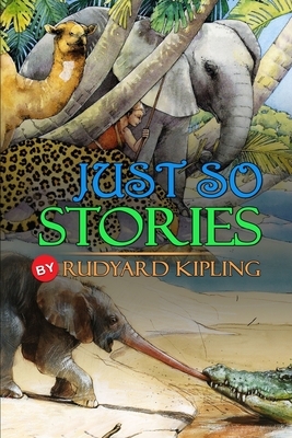 Just So Stories by Rudyard Kipling: Classic Edition Illustrations: Classic Edition Illustrations by Rudyard Kipling