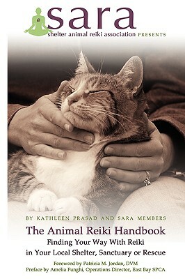 The Animal Reiki Handbook - Finding Your Way With Reiki in Your Local Shelter, Sanctuary or Rescue by Kathleen Prasad