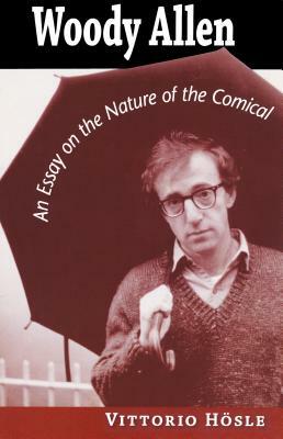 Woody Allen: An Essay on the Nature of the Comical by Vittorio Hosle