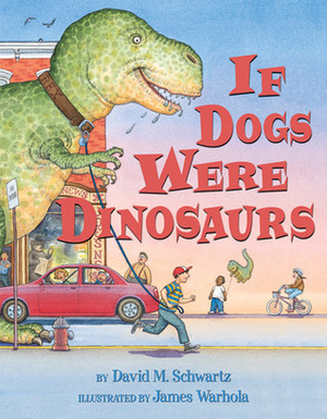 If Dogs Were Dinosaurs by David M. Schwartz, James Warhola