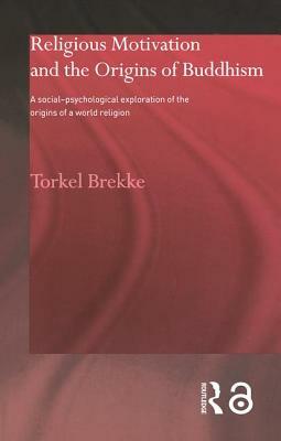 Religious Motivation and the Origins of Buddhism: A Social-Psychological Exploration of the Origins of a World Religion by Torkel Brekke