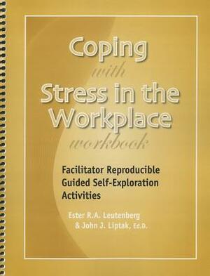 Coping with Stress in the Workplace Workbook by John J. Liptak, Ester R. A. Leutenberg