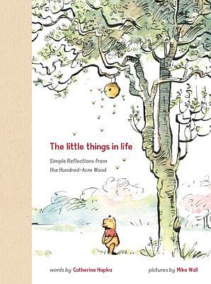 The Little Things in Life: Simple Reflections from the Hundred-Acre Wood by Catherine Hapka, Catherine Hapka, Mike Wall