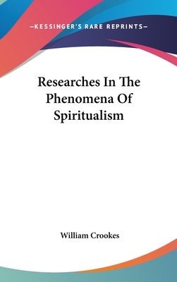 Researches In The Phenomena Of Spiritualism by William Crookes