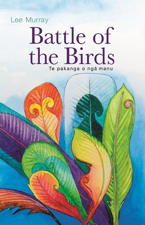 Battle of the Birds - Te pakanga o nga manu by Lee Murray
