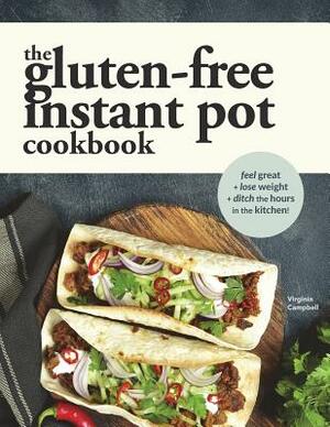 The Gluten-Free Instant Pot Cookbook: Easy and Fast Gluten-Free Recipes for Your Electric Pressure Cooker by Virginia Campbell