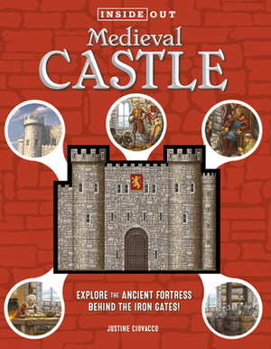 Inside Out Medieval Castle: Explore the Ancient Fortress Behind the Iron Gates! by Justine Ciovacco