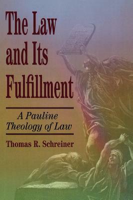 The Law and Its Fulfillment: A Pauline Theology of Law by Thomas R. Schreiner
