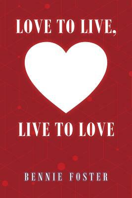 Love to Live, Live to Love by Bennie Foster