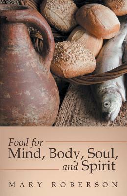 Food for Mind, Body, Soul, and Spirit by Mary Roberson